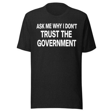 ask me why i dont trust the government shirt 5242967