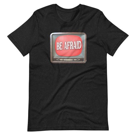 be afraid shirt 821592