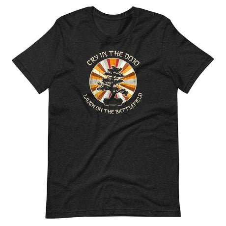 cry in the dojo laugh on the battlefield shirt 566004