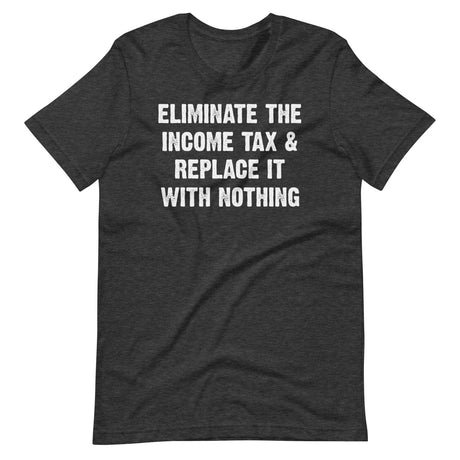 eliminate the income tax and replace it with nothing shirt 732881