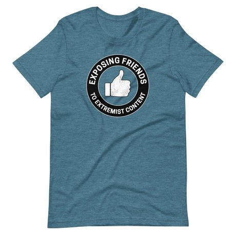 exposing friends to extremist content shirt 834703