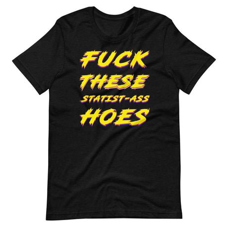 fuck these statist ass hoes shirt 744557