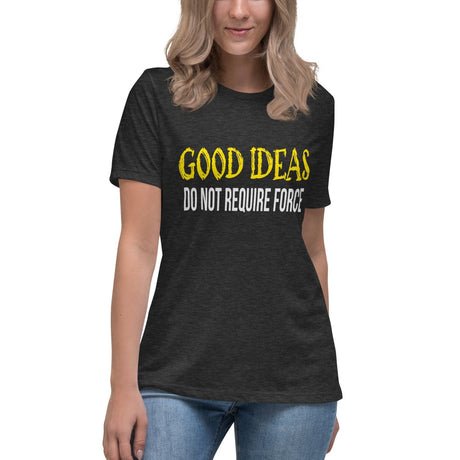 good ideas do not require force womens shirt 328481