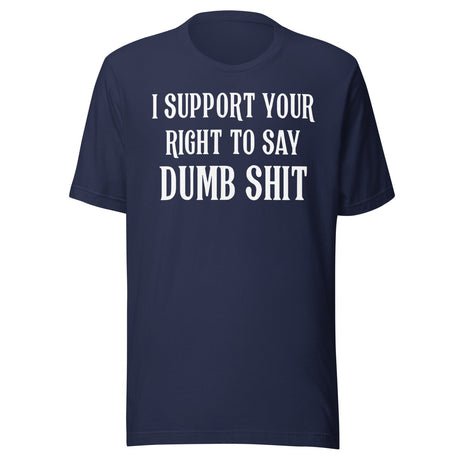 i support your right to say dumb shit shirt 1231439