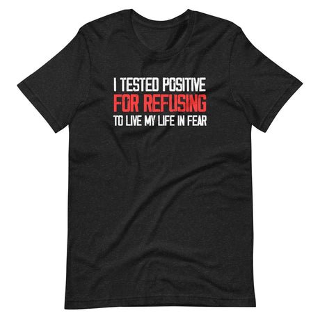 i tested positive for refusing to live my life in fear shirt 932083