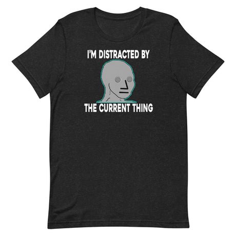 im distracted by the current thing shirt 806560
