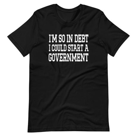 im so in debt i could start a government shirt 585176