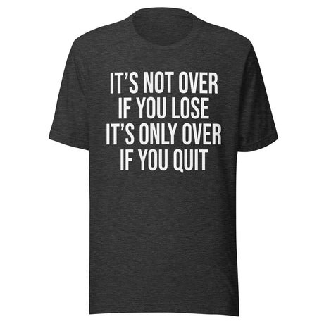 its only over if you quit shirt 2397638