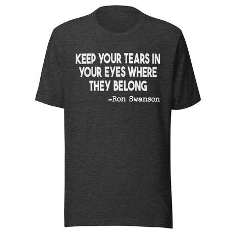 keep your tears in your eyes where they belong shirt 3666094