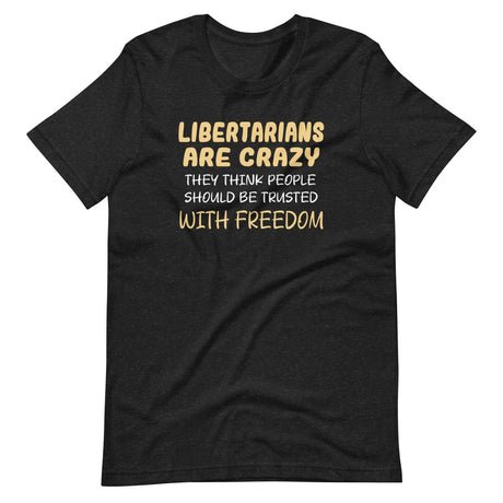 libertarians are crazy shirt 154958