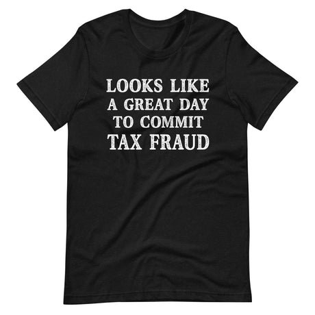 looks like a great day to commit tax fraud shirt 262837