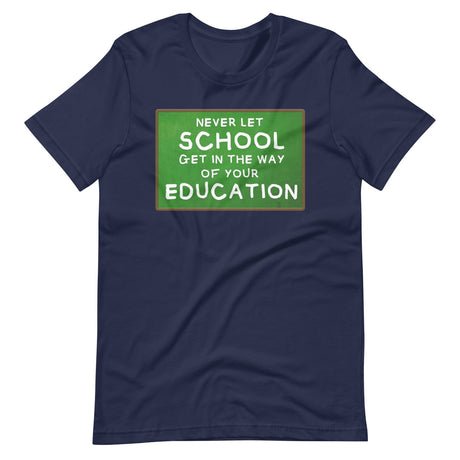 never let school get in the way of your education shirt 715408