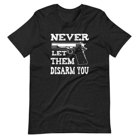 never let them disarm you shirt 187879