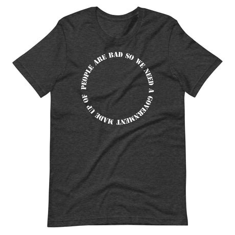 people are bad so we need government fallacy shirt 443489