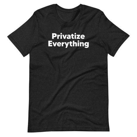 privatize everything shirt 796843