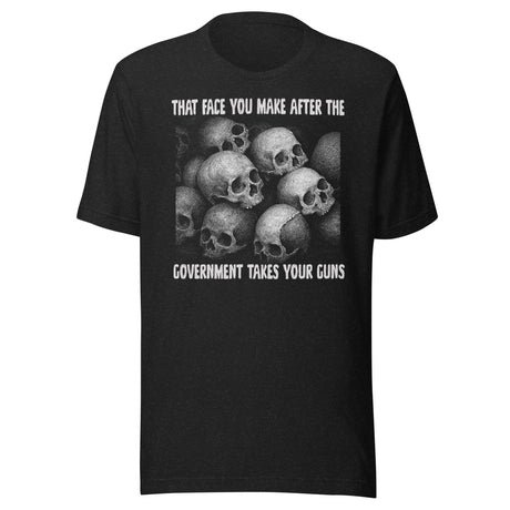 that face you make after the government takes your guns shirt 8547014