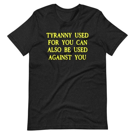 tyranny used for you can be used against you shirt 488352