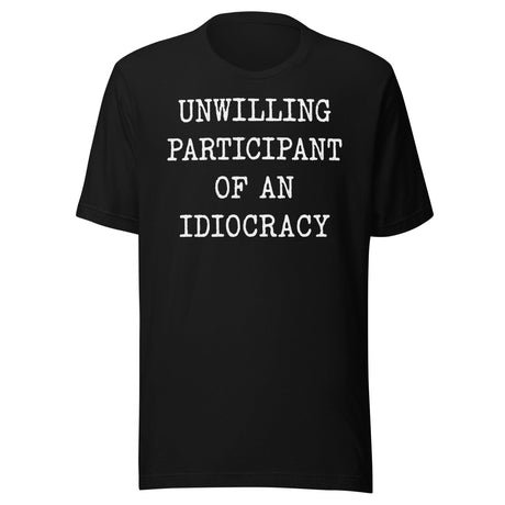 unwilling participant of an idiocracy shirt 1112115