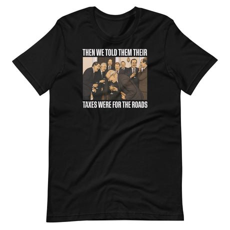 we said taxes are for the roads shirt 809351