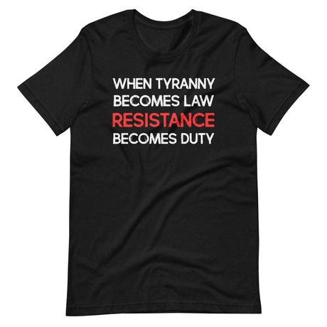 when tyranny becomes law resistance becomes duty shirt 583973