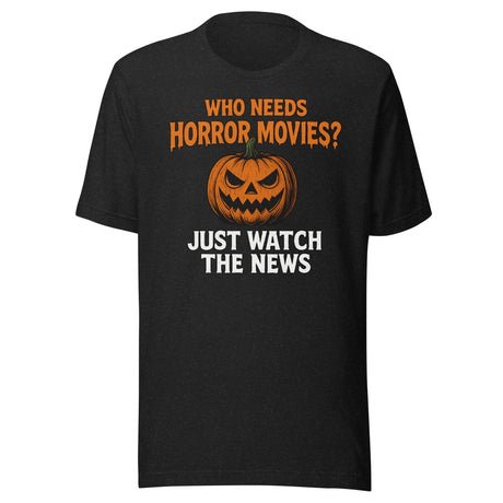 who needs horror movies just watch the news shirt 5926994