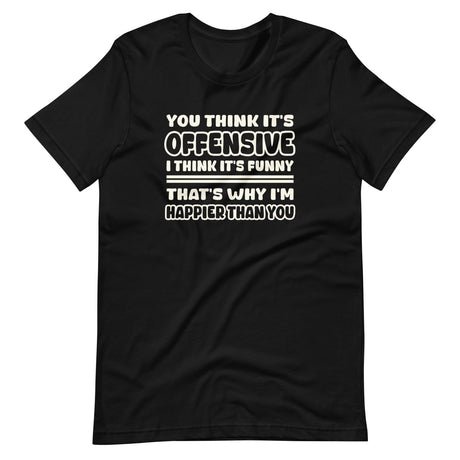you think its offensive i think its funny shirt 880742