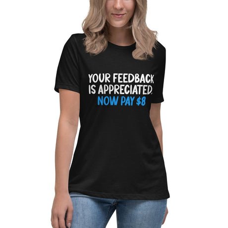your feedback is appreciated now pay 8 dollars womens shirt 527125